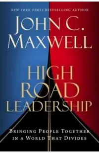 High Road Leadership: Bringing People Together in a World That Divides