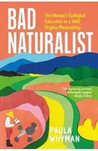 Bad Naturalist: One Woman's Ecological Education on a Wild Virginia Mountaintop