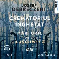Crematoriul înghețat: mărturie de la Auschwitz - Audiobook