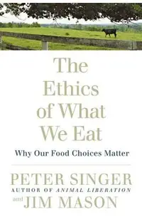 The Ethics of What We Eat: Why Our Food Choices Matter