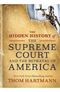 Hidden History of the Supreme Court and the Betrayal of Amer
