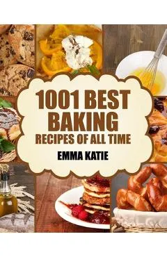 Baking: 1001 Best Baking Recipes of All Time (Baking Cookbooks, Baking Recipes, Baking Books, Baking Bible, Baking Basics, Des