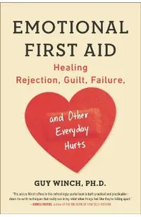 Emotional First Aid: Healing Rejection, Guilt, Failure, and Other Everyday Hurts