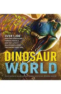 The Greatest Dinosaur Book Ever: Over 1,000 Amazing Dinosaurs, Famous Fossils, and the Latest Discoveries from the Prehistoric Era
