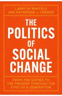 The Politics of Social Change: From the Sixties to the Present Through the Eyes of a Generation