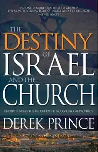 The Destiny of Israel and the Church: Understanding the Middle East Through Biblical Prophecy