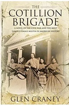 The Cotillion Brigade: A Novel of the Civil War and the Most Famous Female Militia in American History