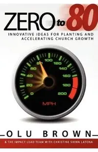 Zero to 80: Innovative Ideas for Planting and Accelerating Church Growth