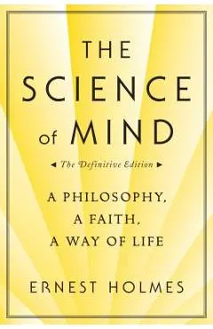 The Science of Mind: A Philosophy, a Faith, a Way of Life, the Definitive Edition