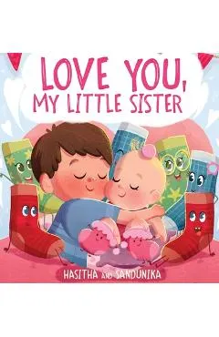 Love You, My Little Sister: A Heartwarming Children's Book About Handling Big Feelings for Older Siblings with the Arrival of a New Baby and Sibli