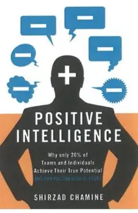 Positive Intelligence: Why Only 20% of Teams and Individuals Achieve Their True Potential and How You Can Achieve Yours