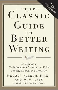 The Classic Guide to Better Writing: Step-By-Step Techniques and Exercises to Write Simply, Clearly and Correctly