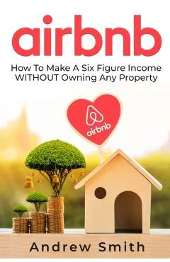 Airbnb: How To Make a Six Figure Income WITHOUT Owning Any Property