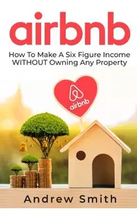Airbnb: How To Make a Six Figure Income WITHOUT Owning Any Property