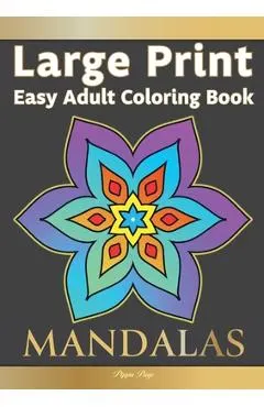 Large Print Easy Adult Coloring Book MANDALAS: Simple, Relaxing, Calming Mandalas. The Perfect Coloring Companion For Seniors, Beginners & Anyone Who