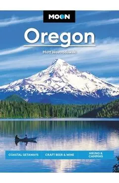 Moon Oregon: Coastal Getaways, Craft Beer & Wine, Hiking & Camping
