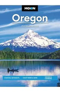 Moon Oregon: Coastal Getaways, Craft Beer & Wine, Hiking & Camping