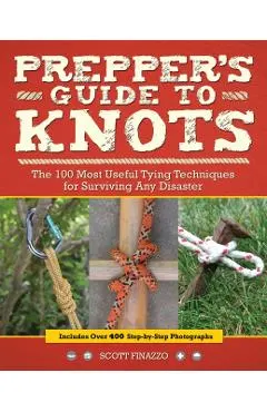Prepper's Guide to Knots: The 100 Most Useful Tying Techniques for Surviving Any Disaster