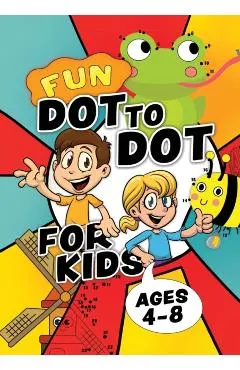 Fun Dot To Dot For Kids Ages 4-8: Connect the dots puzzles for children. Easy activity book for kids age 3, 4, 5, 6, 7, 8. Big book of dot to dots gam