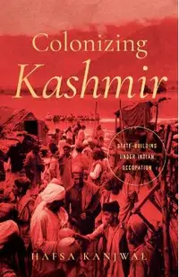 Colonizing Kashmir: State-Building Under Indian Occupation