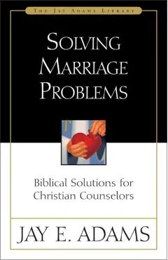 Solving Marriage Problems: Biblical Solutions for Christian Counselors