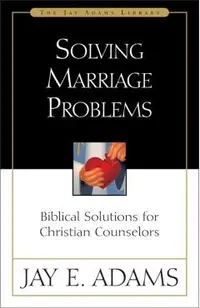 Solving Marriage Problems: Biblical Solutions for Christian Counselors