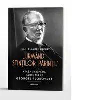 Urmand Sfintilor Parinti... Viata si opera parintelui Georges Florovsky