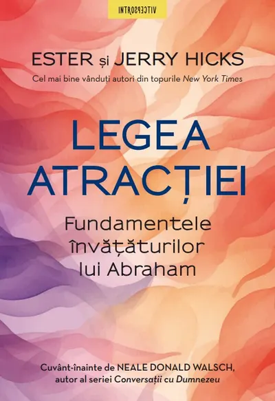 Legea atractiei. Fundamentele invataturilor lui Abraham