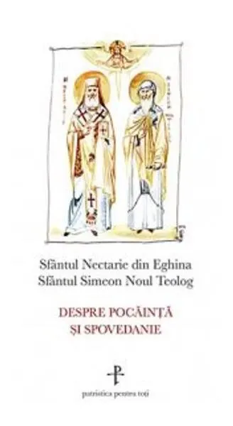 Despre pocăinţă şi spovedanie - Paperback brosat - Sfântul Nectarie din Eghina, Sfântul Simeon Noul Teolog