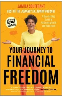 Your Journey to Financial Freedom: A Step-By-Step Guide to Achieving Wealth and Happiness