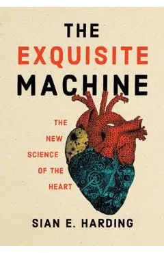 The Exquisite Machine: The New Science of the Heart