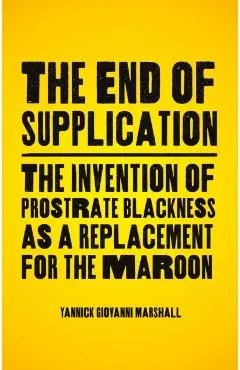 The End of Supplication: The Invention of Prostrate Blackness as a Replacement for the Maroon