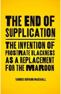 The End of Supplication: The Invention of Prostrate Blackness as a Replacement for the Maroon