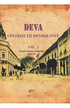 Deva. Contributii monografice Vol.1: Orasul, cetatea si domeniu
