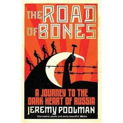 ROAD OF BONES, A Journey to the Dark Heart of Russia