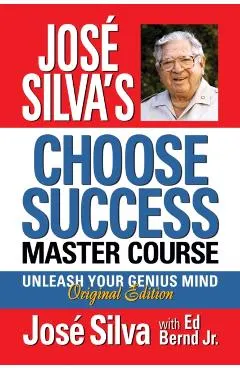José Silva's Choose Success Master Course: Unleash Your Genius Mind Original Edition