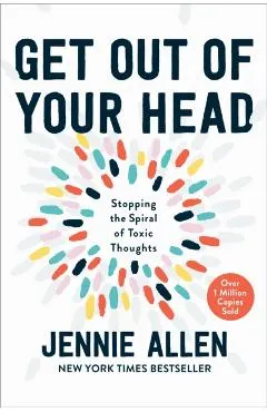 Get Out of Your Head: Stopping the Spiral of Toxic Thoughts