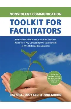 Nonviolent Communication Toolkit for Facilitators: Interactive Activities and Awareness Exercises Based on 18 Key Concepts for the Development of Nvc
