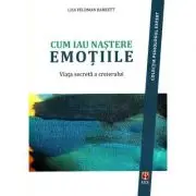 Cum iau nastere emotiile. Viata secreta a creierului