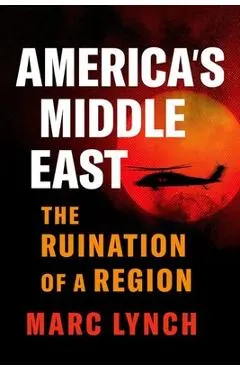America's Middle East: The Ruination of a Region
