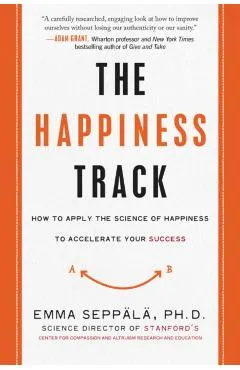The Happiness Track: How to Apply the Science of Happiness to Accelerate Your Success