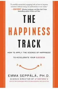 The Happiness Track: How to Apply the Science of Happiness to Accelerate Your Success