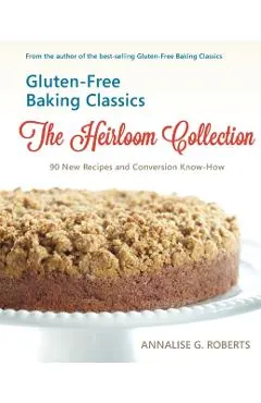 Gluten-Free Baking Classics-The Heirloom Collection: 90 New Recipes and Conversion Know-How