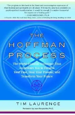 The Hoffman Process: The World-Famous Technique That Empowers You to Forgive Your Past, Heal Your Present, and Transform Your Future