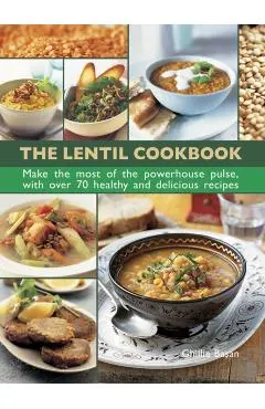The Lentil Cookbook: Make the Most of the Powerhouse Pulse, with 100 Healthy and Delicious Recipes