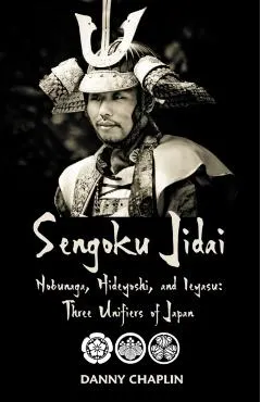 Sengoku Jidai. Nobunaga, Hideyoshi, and Ieyasu: Three Unifiers of Japan