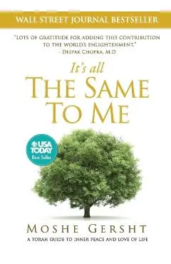 It's All The Same To Me: A Torah Guide To Inner Peace and Love of Life