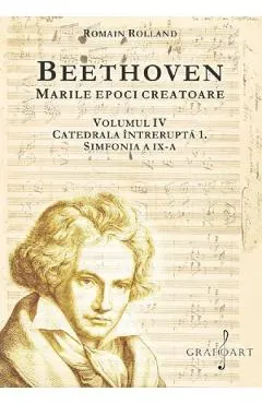 Beethoven. Marile epoci creatoare Vol.4: Catedrala intrerupta 1. Simfonia a IX-a