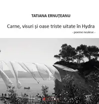 Carne, visuri și oase triste uitate în Hydra - Paperback brosat - Tatiana Ernuțeanu