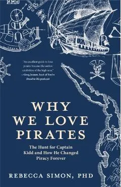 Why We Love Pirates: The Hunt for Captain Kidd and How He Changed Piracy Forever (Maritime History and Piracy, Globalization, Caribbean His